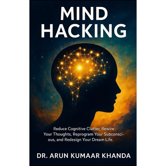 Success and Transformation Mind Hacking: Reduce Cognitive Clutter, Rewire Your Thoughts, Reprogram Your Subconscious, and Redesign Your Dream Life., Book 8, (Paperback)