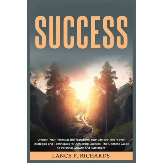 Success: Unleash Your Potential and Transform Your Life with the Proven Strategies and Techniques for Achieving Success:, (Paperback)