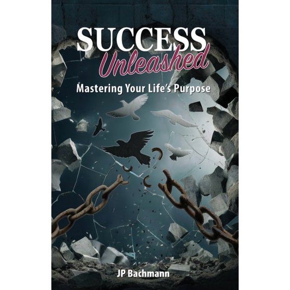 Success Unleashed: Mastering Your Life's Purpose: Mastering Your Life's Purpose, (Paperback)