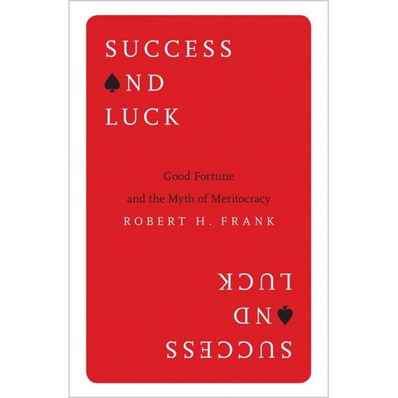 Success and Luck: Good Fortune and the Myth of Meritocracy, (Paperback)