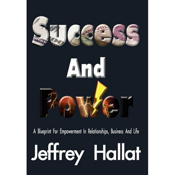 Success And Power: A Blueprint For Empowerment In Relationships, Business And Life (Hardcover)