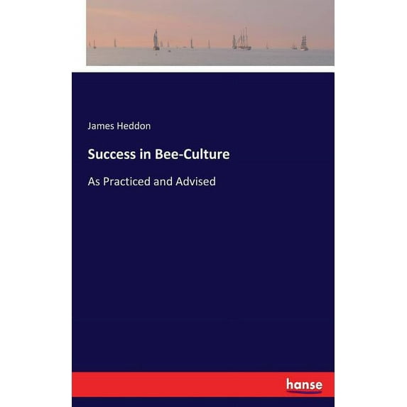 Success in Bee-Culture: As Practiced and Advised, (Paperback)