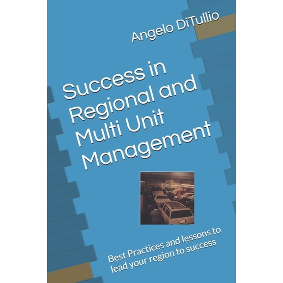 Success in Regional and Multi Unit Management: Best Practices and lessons to lead your region to success, (Paperback)