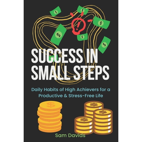 Success in Small Steps: Daily Habits of High Achievers for a Productive & Stress-Free Life, (Paperback)