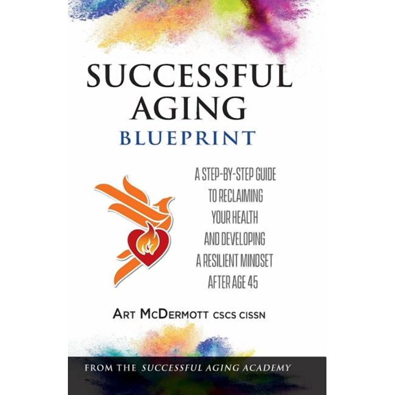 Successful Aging Blueprint: A Step-By-Step Guide to Reclaiming Your Health and Developing a Resilient Mindset After Age 45 (Paperback)