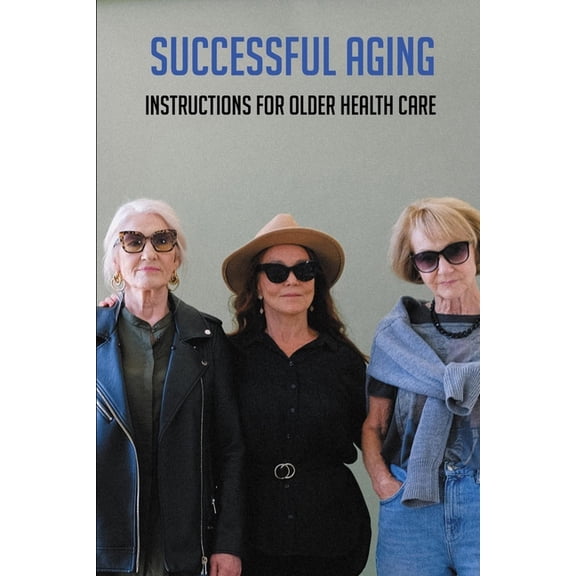 Successful Aging: Instructions For Older Health Care: Surviving Into Their Late (Paperback)