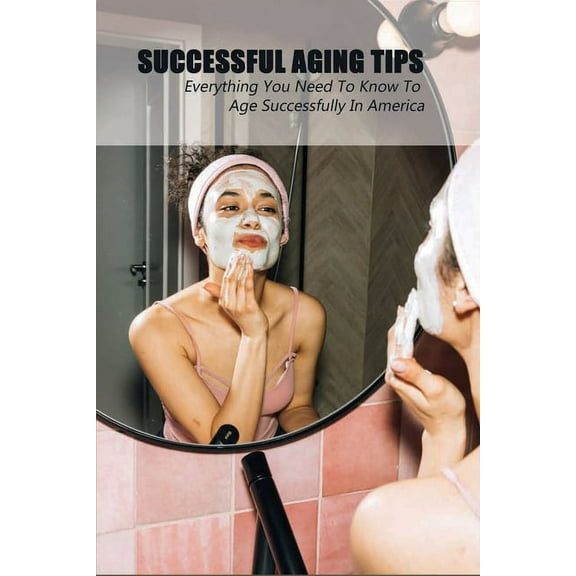 Successful Aging Tips: Everything You Need To Know To Age Successfully In America: Parent Refuses To Go To Nursing Home (Paperback)