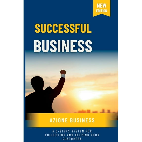 Successful Business: A 5-Steps System for Collecting and Keeping Your Customers, (Paperback)