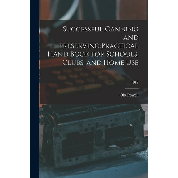 Successful Canning and Preserving : practical Hand Book for Schools, Clubs, and Home Use; 1917 (Paperback)
