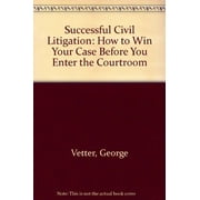 Pre-Owned Successful Civil Litigation: How to Win Your Case Before You Enter the Courtroom (Hardcover) 0138602050 9780138602055