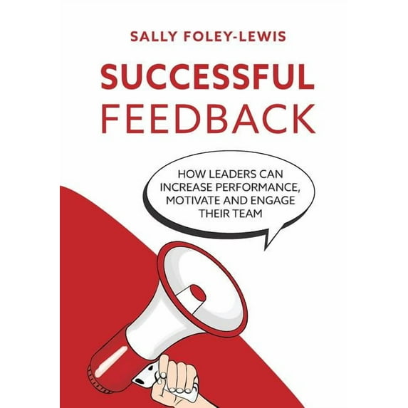 Successful Feedback: How leaders can increase performance, motivate and engage their team., (Paperback)