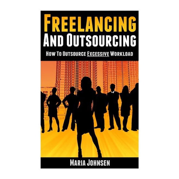 Successful Freelancing and Outsourcing Freelancing and Outsourcing: How to Outsource Excessive Workload, Book 2, (Paperback)