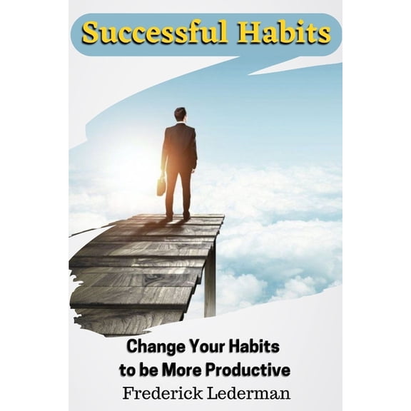 Successful Habits. Change Your Habits to be More Productive, (Paperback)