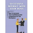 thumbnail image 1 of Successful Interact With Your Boss : How To Increase Your Confidence And Competence In The Workplace: Workplace Strengths (Paperback), 1 of 1