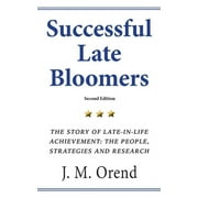 Successful Late Bloomers, Second Edition: The Story of Late-in-life achievement  The People, Strategies And Research  Paperback  J.M. Orend