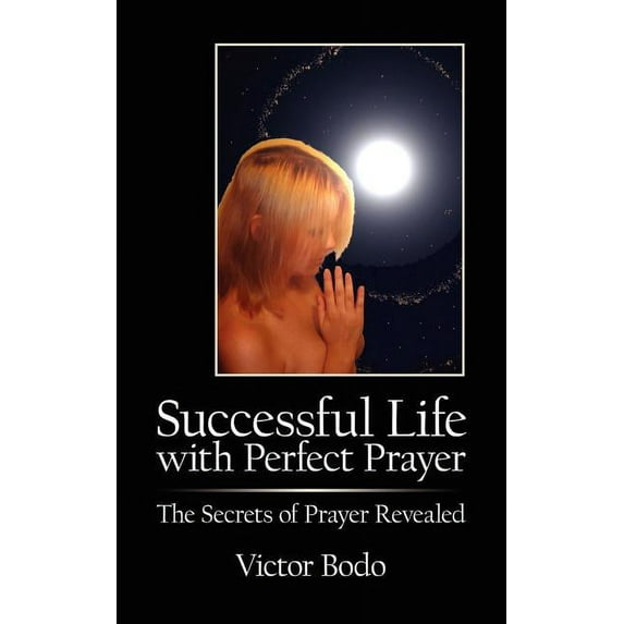 Successful Life with Perfect Prayer : The Secrets of Prayer Revealed (Paperback)