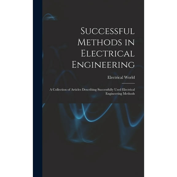 Successful Methods in Electrical Engineering: a Collection of Articles Describing Successfully Used Electrical Engineeri, (Hardcover)