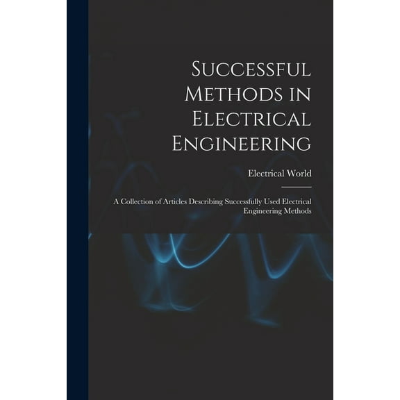 Successful Methods in Electrical Engineering: a Collection of Articles Describing Successfully Used Electrical Engineeri, (Paperback)