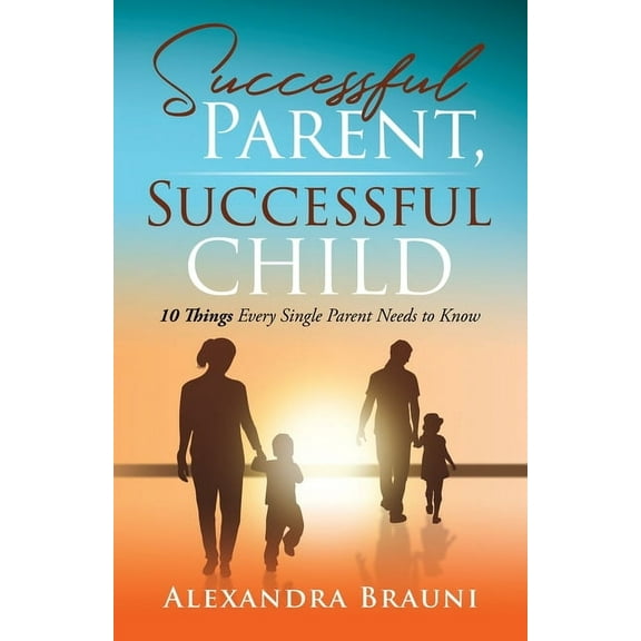 Successful Parent, Successful Child: 10 Things Every Single Parent Needs to Know, (Paperback)