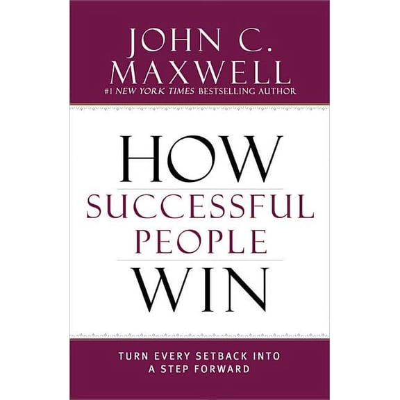 HOW SUCCESSFUL PEOPLE WIN: TURN EVERY SETBACK INTO