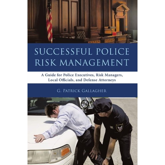 Successful Police Risk Management: A Guide for Police Executives, Risk Managers, Local Officials, and Defense Attorneys, (Paperback)