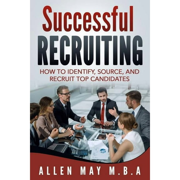 Successful Recruiting: How to Identify, Source, and Recruit Top Candidates (Paperback)