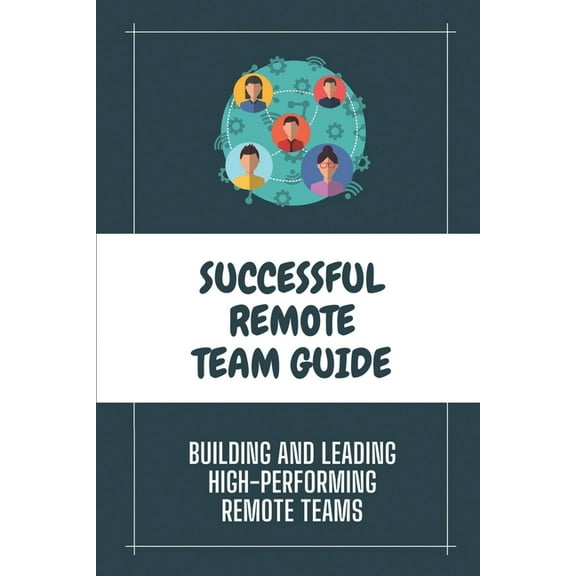 Successful Remote Team Guide : Building And Leading High-Performing Remote Teams: Managing Remote Workers (Paperback)