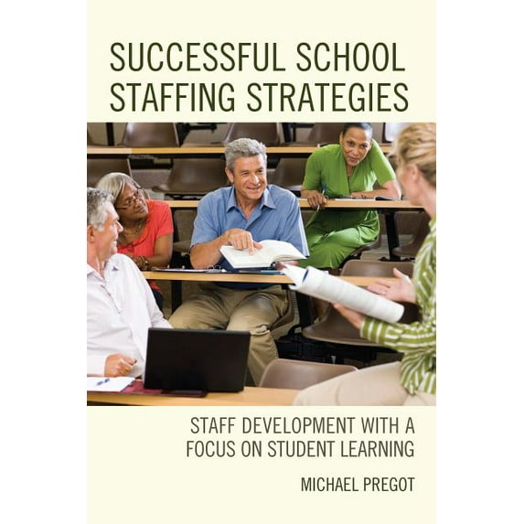 Successful School Staffing Strategies: Staff Development with a Focus on Student Learning, (Hardcover)