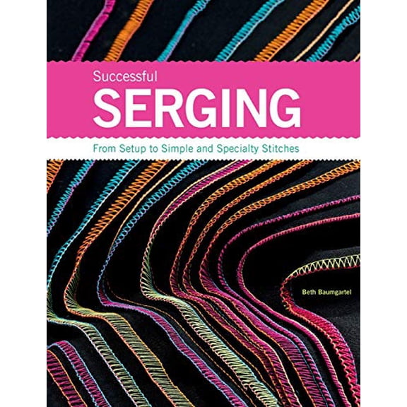 Pre-Owned Successful Serging: From Setup to Simple and Specialty Stitches (Unknown Binding) 1589234618 9781589234611