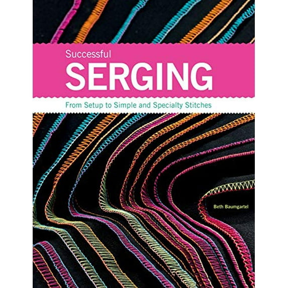 Pre-Owned Successful Serging: From Setup to Simple and Specialty Stitches (Unknown Binding) 1589234618 9781589234611