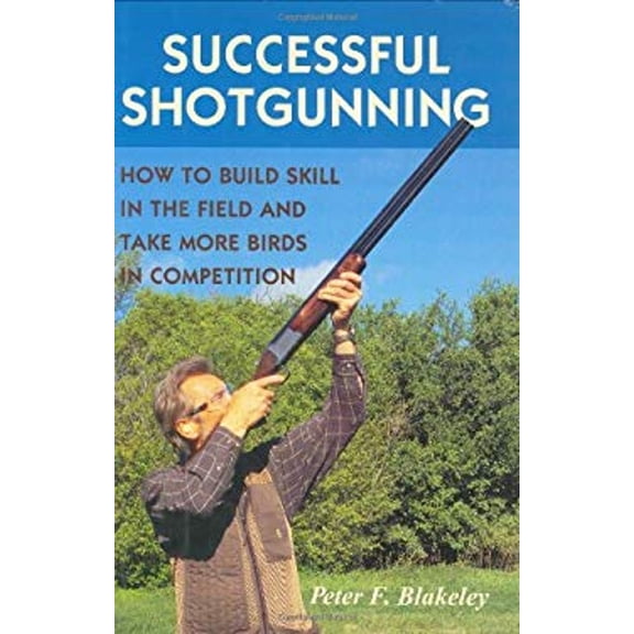 Pre-Owned Successful Shotgunning: How to Build Skill in the Field and Take More Birds in Competition (Hardcover) 0811700429 9780811700429