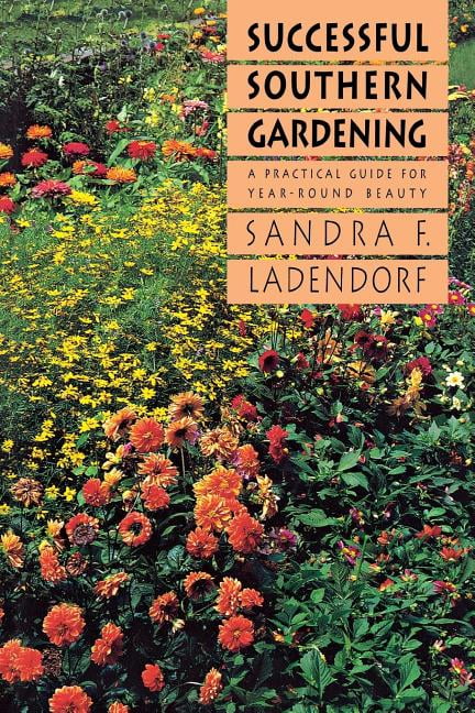 Successful Southern Gardening: A Practical Guide for Year-Round Beauty ...