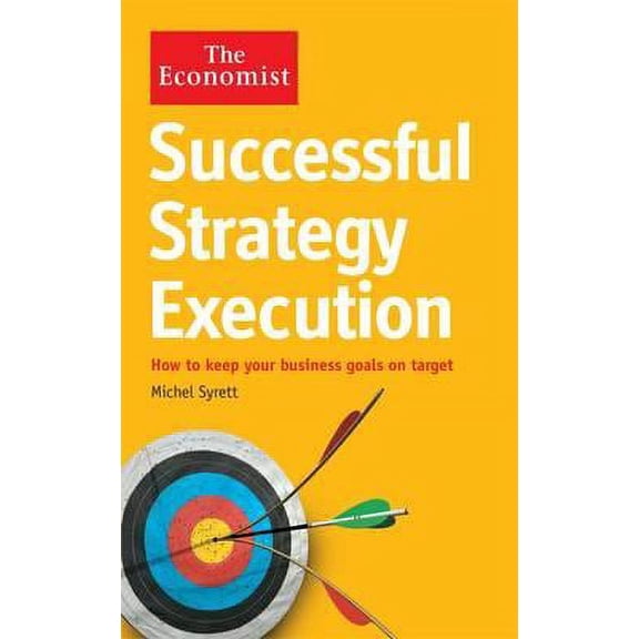Successful Strategy Execution : How to Keep Your Business Goals on Target. Michel Syrett (Paperback)