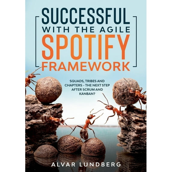 Successful with the Agile Spotify Framework: Squads, Tribes and Chapters - The Next Step After Scrum and Kanban?, (Paperback)