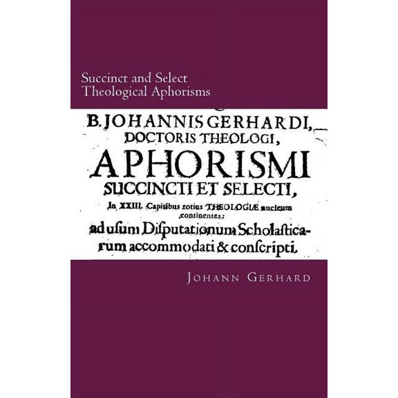 Succinct and Select Theological Aphorisms: in Twenty-Three Chapters Containing the Core of all (Paperback) by Paul a Rydecki, James D Heiser, Rachel K Melvin