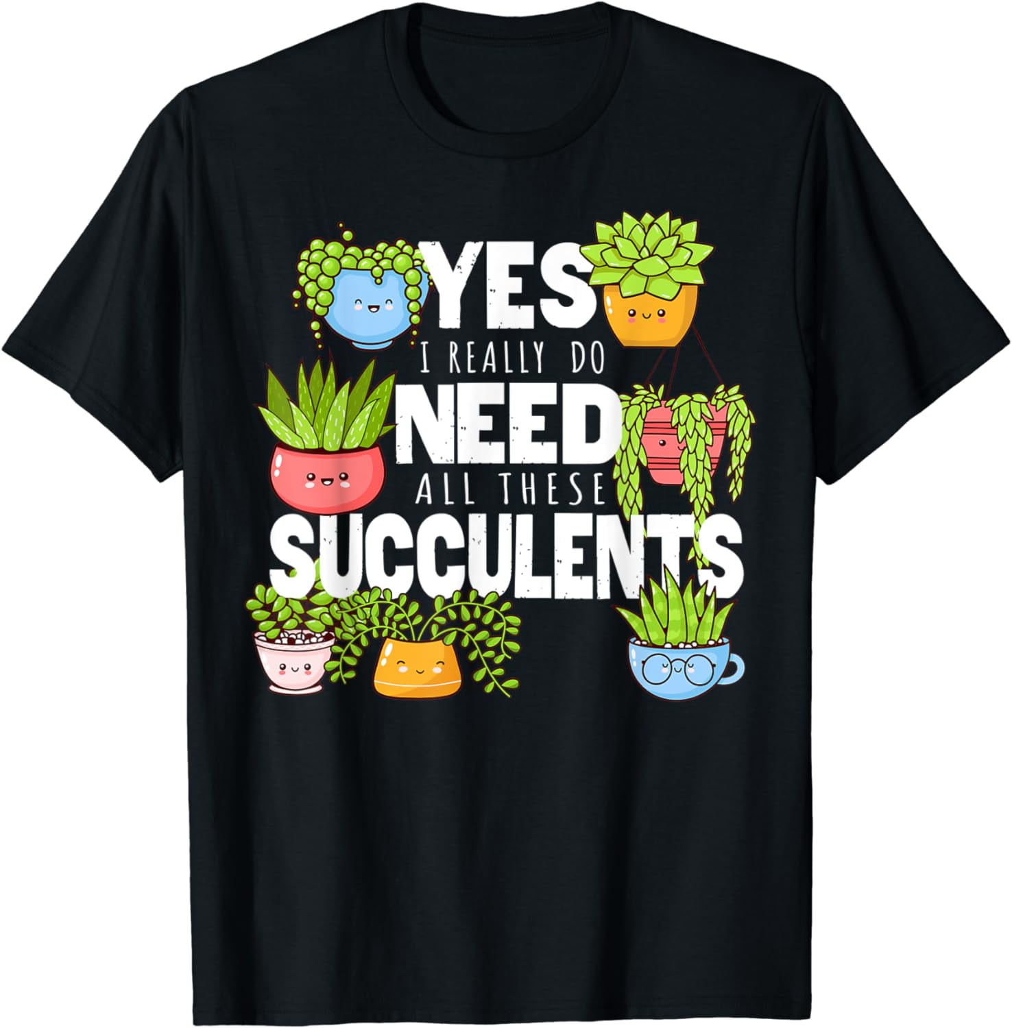 Succulent Gift, Yes I Really Do Need All These Succulents T-Shirt ...