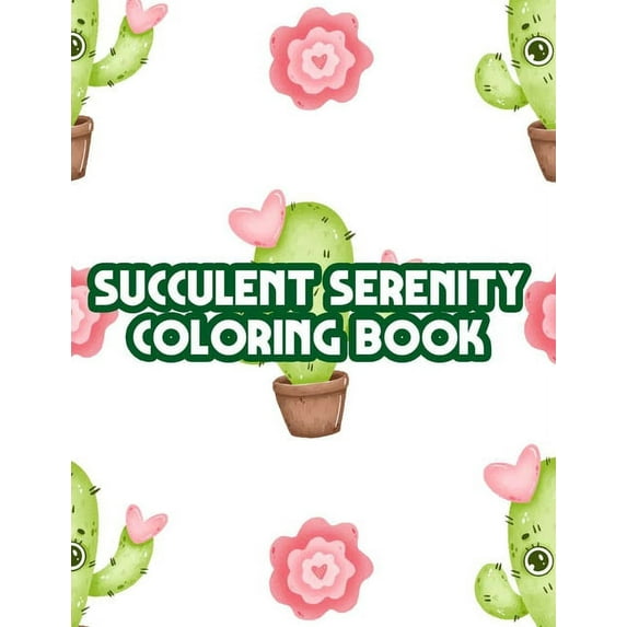 Succulent Serenity Coloring Book: Mind Soothing And Calming Coloring Pages Of Succulents, Cacti Illustrations And Design, (Paperback)