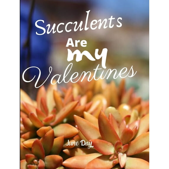 Succulents Are My Valentines - For Succulent Lovers: Valentine Day Succulents - Succulent Valentine - Valentines Day Cactus (Paperback)