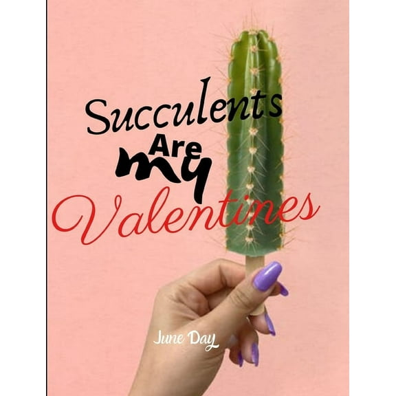 Succulents Are My Valentines: Valentine Day Succulents - Succulent Valentine - Valentines Day Cactus (Paperback)