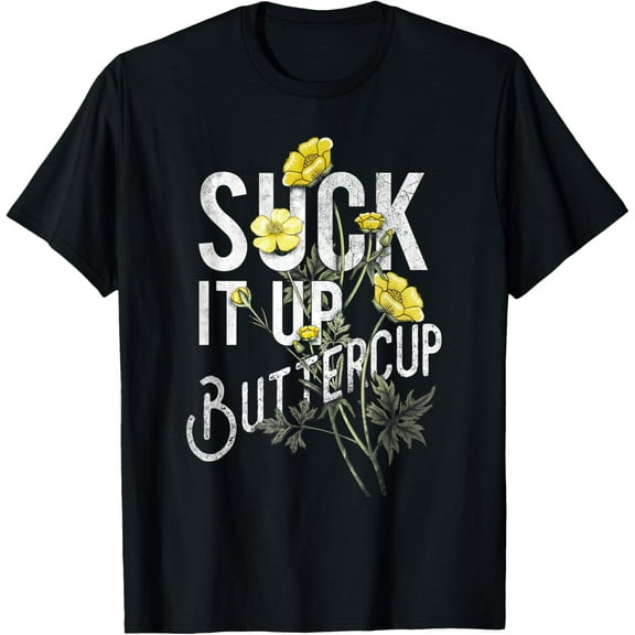 Suck It Up Buttercup Funny Saying Graphic Quote T-Shirt T-Shirt