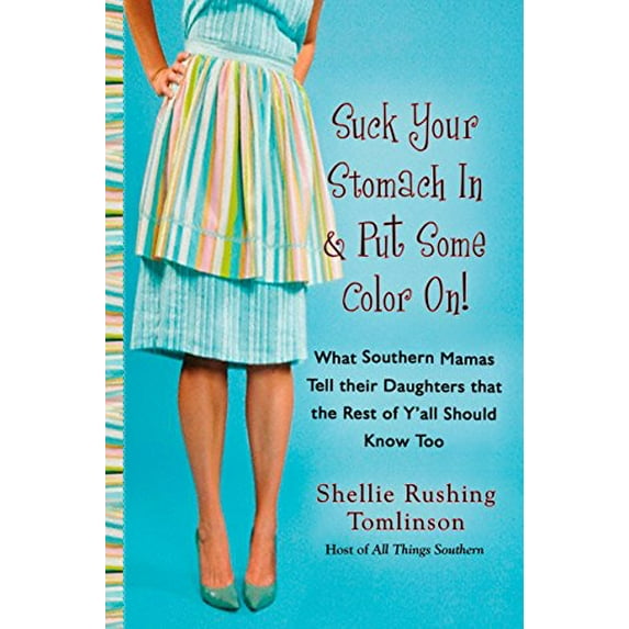 Pre-Owned Suck Your Stomach in and Put Some Color On!: What Southern Mamas Tell Their Daughters that the Rest of Yall Should Know Too Paperback Shellie Rushing Tomlinson