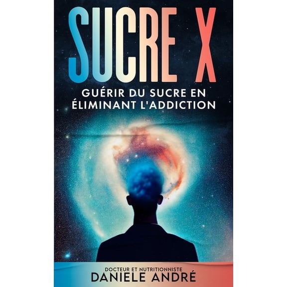 Sucre X : Gurir du sucre en liminant l'addiction (Paperback)