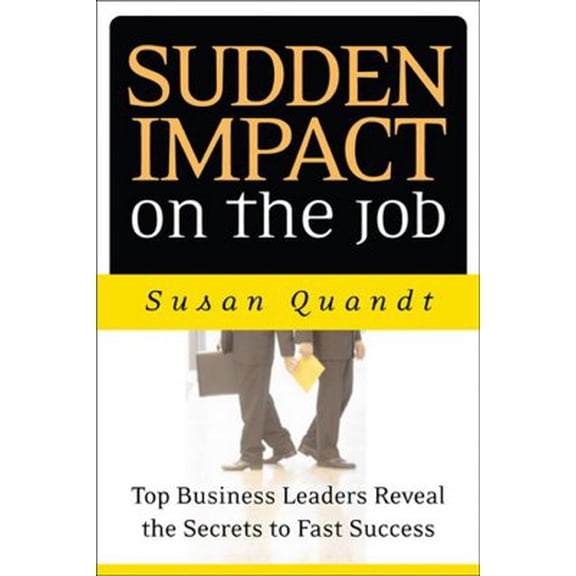 Pre-Owned Sudden Impact on the Job: Top Business Leaders Reveal the Secrets to Fast Success (Hardcover) 0787978388 9780787978389
