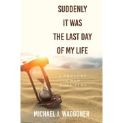Suddenly It Was the Last Day of My Life I Thought I Had More Time, Paperback
