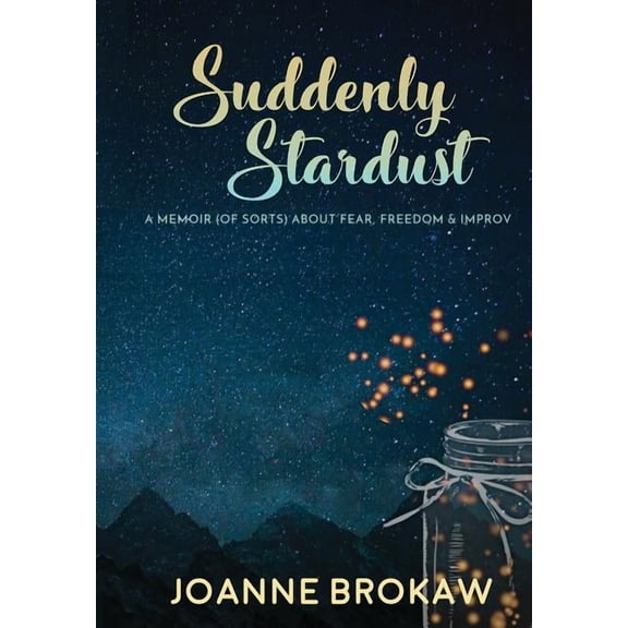 Suddenly Stardust: A Memoir (of Sorts) About Fear, Freedom & Improv, (Hardcover)