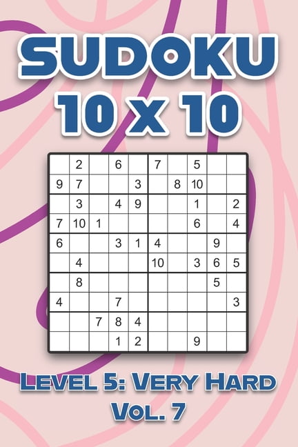 Sudoku 10 x 10 Level 5: Very Hard Vol. 7: Play Sudoku 10x10 Ten Grid With Solutions Hard Level Volumes 1-40 Sudoku Cross, (Paperback)