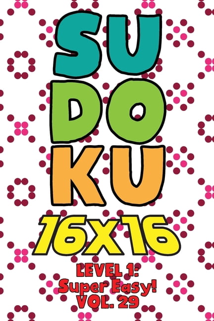 Sudoku 16 x 16 Level 1: Super Easy! Vol. 29: Play 16x16 Grid Sudoku Super Easy Level Volumes 1-40 Solve Number Puzzles B, (Paperback)