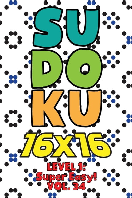Sudoku 16 x 16 Level 1: Super Easy! Vol. 34: Play 16x16 Grid Sudoku Super Easy Level Volumes 1-40 Solve Number Puzzles B, (Paperback)