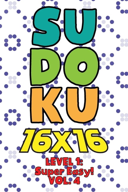 Sudoku 16 x 16 Level 1: Super Easy! Vol. 4: Play 16x16 Grid Sudoku Super Easy Level Volume 1-40 Solve Number Puzzles Bec, (Paperback)