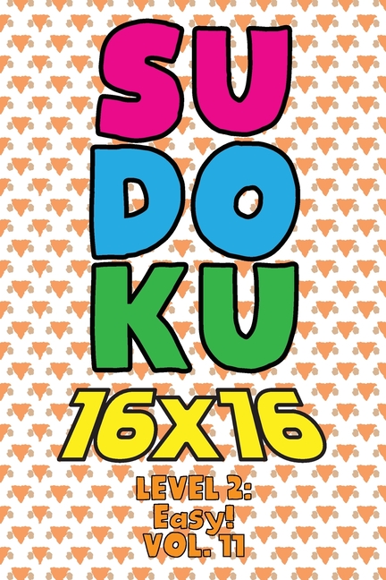 Sudoku 16 x 16 Level 2: Easy! Vol. 11: Play 16x16 Grid Sudoku Easy Level Volumes 1-40 Solve Number Puzzles Become A Sudo, (Paperback)